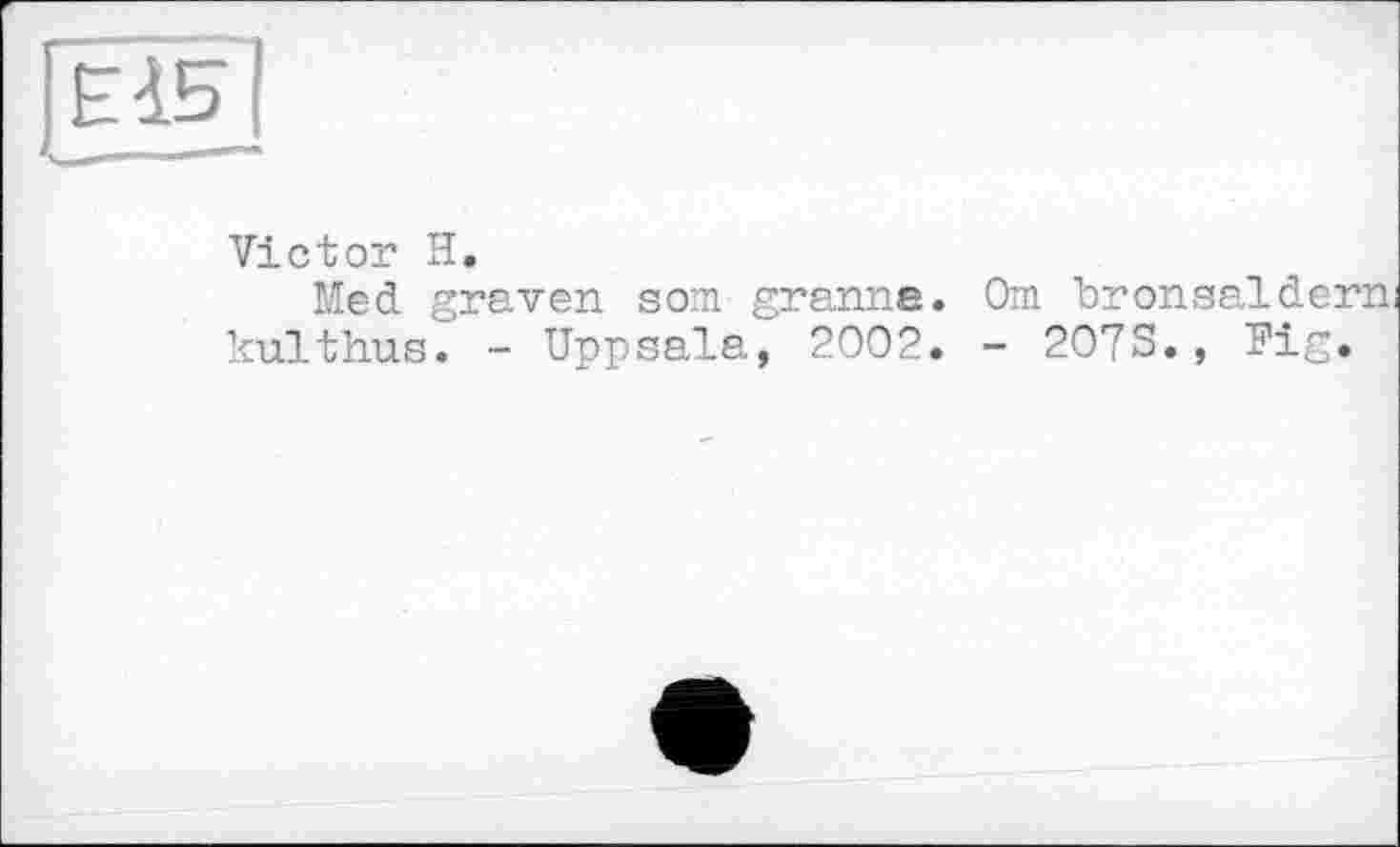 ﻿5
Victor H.
Med graven som granne. Om bronsalderni kulthus. - Uppsala, 2002. - 2073., Fig.